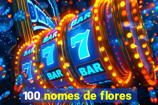 100 nomes de flores